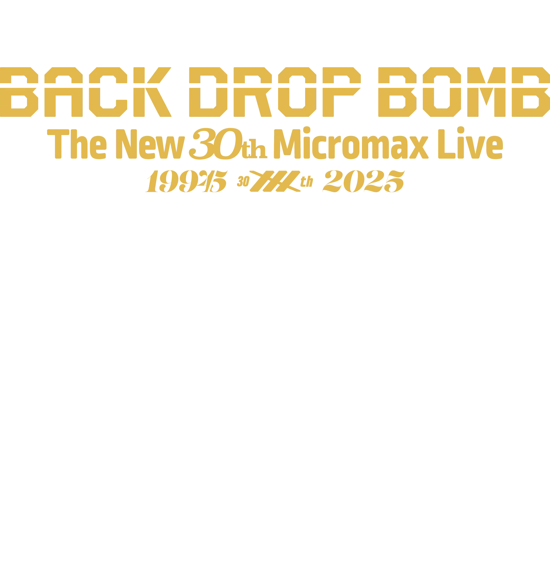 30th SPECIAL LIVE The New 30th Micromax Live At Spotify O-EAST 2025.03.23.SUN 16:00 OPEN 17:00 START ACT BACKDROPBOMB GUEST LIVE CAPTAIN HEDGE HOG HUSKING BEE GUEST DJ WATARAI
