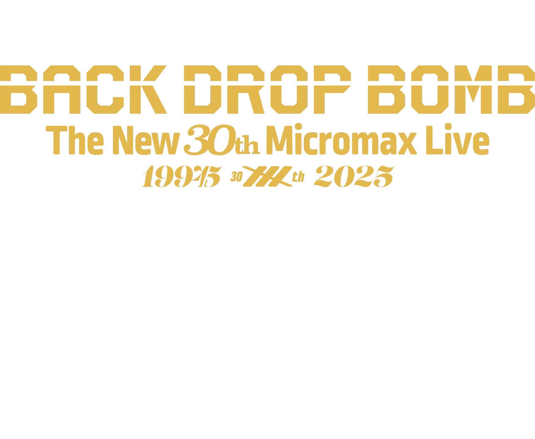 30th SPECIAL LIVE The New 30th Micromax Live At Spotify O-EAST 2025.03.23.SUN 16:00 OPEN 17:00 START ACT BACKDROPBOMB GUEST DJ WATARAI